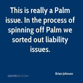 Brian Johnson - This is really a Palm issue. In the process of ...