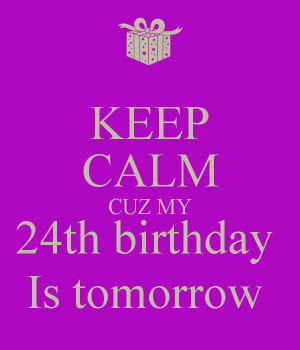 keep-calm-cuz-my-24th-birthday-is-tomorrow.png