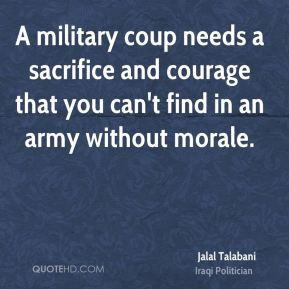 Jalal Talabani - A military coup needs a sacrifice and courage that ...
