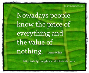 nowadays people know the price of everything nowadays people know the ...