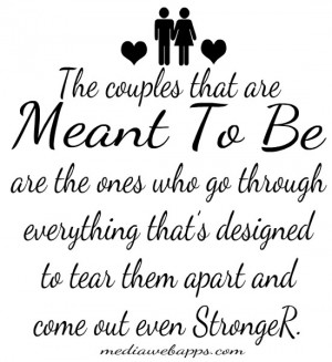 couples that are meant to be are the ones who go through everything ...
