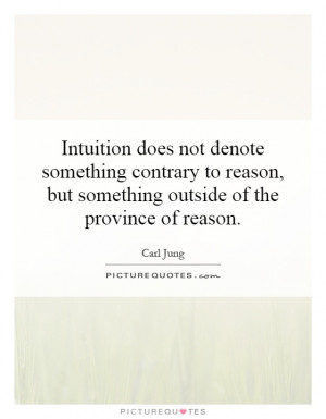 Intuition does not denote something contrary to reason, but something ...