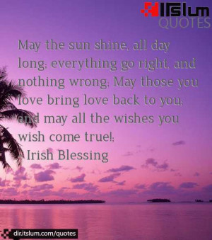 May the sun shine, all day long; everything go right, and nothing ...