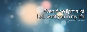 Even If We Fight A Lot, I Still Want You In My Life Facebook Cover ...