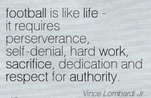 Football Is Like Life - It Requires Perseverance, Self-Denial, Hard ...