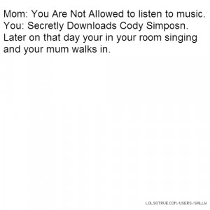 Mom: You Are Not Allowed to listen to music. You: Secretly Downloads ...