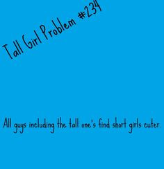 Tall Girl Problem #234 - so true it sucks in taller than almost ...
