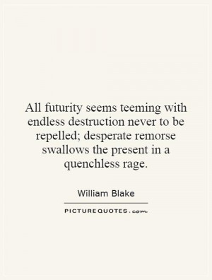 All futurity seems teeming with endless destruction never to be ...