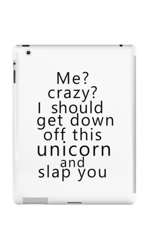 ... › Me? Crazy? I should get down off this unicorn and slap you