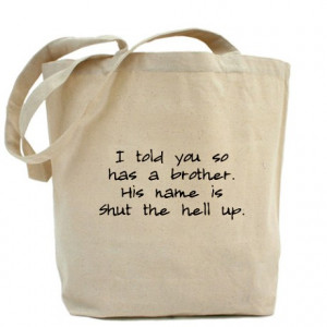 ... Gifts > Attitude Bags & Totes > I Told You So's Brother Quote Tote Bag