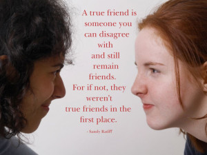 true friend is someone you can disagree with and still remain ...