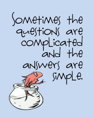 ... are complicated and the answers are simple. - Dr. Seuss Quotes