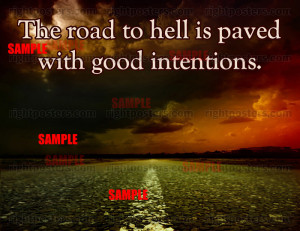 The road to hell is paved with good intentions.
