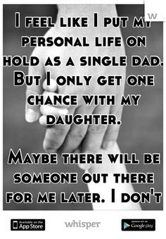with my daughter maybe there will be someone out there for me later i ...