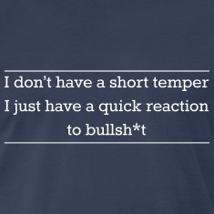 don t have a short temper i just have a quick reaction to bullshit