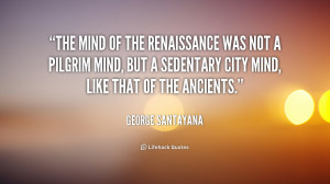 The mind of the Renaissance was not a pilgrim mind, but a sedentary ...
