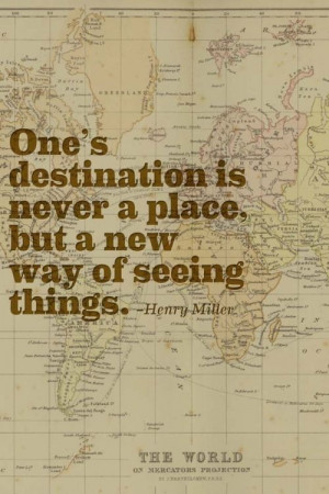 One's destination is never a place but a new way of seeing things. by ...