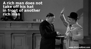 rich man does not take off his hat in front of another rich man