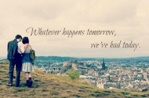 Whatever happens tomorrow we've had today