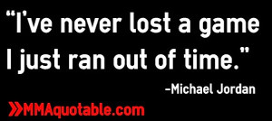 ... ve never lost a game I just ran out of time.”― Michael Jordan