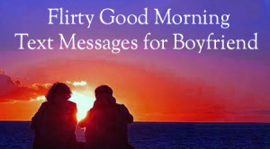 Flirty Good Morning Text Messages for Boyfriend