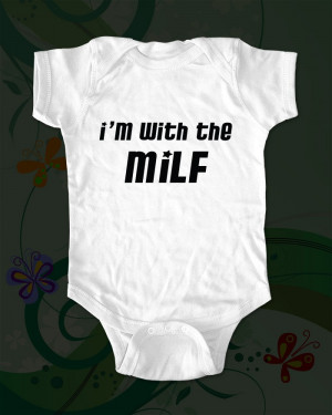 with the MILF Baby Onesie Shirt - funny saying printed on Infant ...