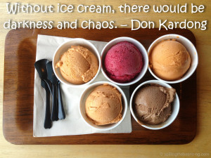 Without ice cream, there would be darkness and chaos. – Don Kardong