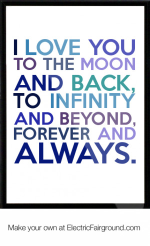 love you to the moon and back, to infinity and beyond, forever and ...