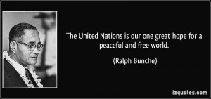 The United Nations is our one great hope for a peaceful and free world ...