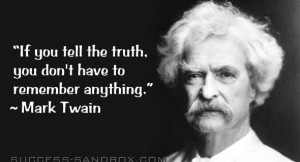 If you tell the truth, you don't have to remember anything.” Mark ...