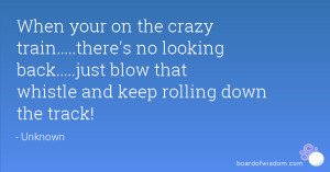 When your on the crazy train.....there's no looking back.....just blow ...