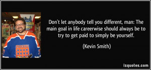 Don't let anybody tell you different, man: The main goal in life ...