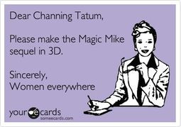 Cry for Help Ecard: Dear Channing Tatum, Please make the Magic Mike ...