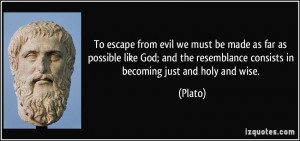 To escape from evil we must be made as far as possible like God; and ...