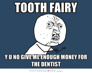 ... fairy y u no give me enough money for the dentist Picture Quote #1