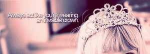 Always act like you're wearing an invisible crown