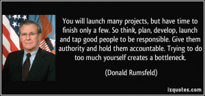You will launch many projects, but have time to finish only a few. So ...