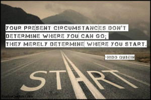 Your present circumstances don't determine where you can go; they ...