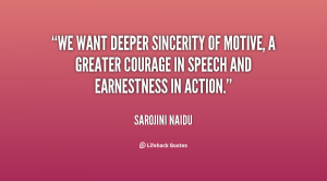 We want deeper sincerity of motive, a greater courage in speech and ...