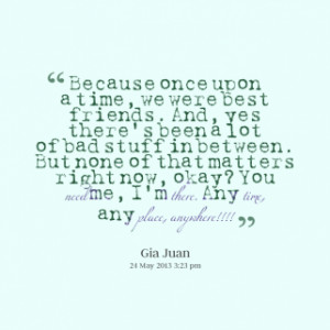 Because once upon a time, we were best friends. And, yes there\'s been ...
