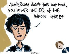 Anderson, don't talk out loud, you lower the IQ of the whole street ...