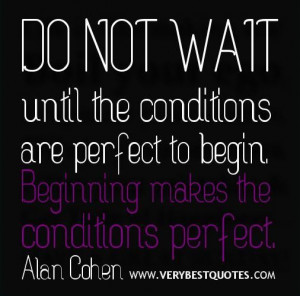 Starting quotes do not wait until the conditions are perfect quotes