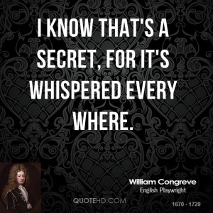 know that's a secret, for it's whispered every where.