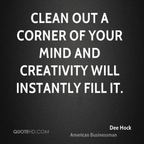 dee-hock-dee-hock-clean-out-a-corner-of-your-mind-and-creativity-will ...