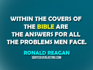 ... Bible are the answers for all the problems men face. - Ronald Reagan