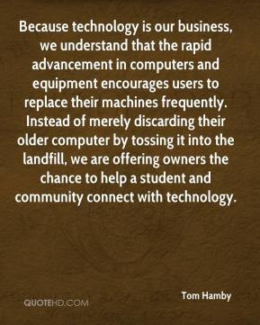 Tom Hamby - Because technology is our business, we understand that the ...