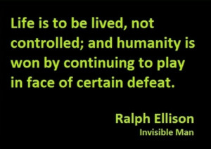 Life is to be lived, not controlled; and humanity is won by continuing ...