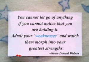 Admit your weakness and watch your greatest strengths