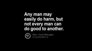 Any man may easily do harm, but not every man can do good to another ...