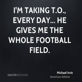 Michael Irvin - I'm taking T.O., every day... He gives me the whole ...